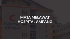 masa melawat hospital ampang, profil, waktu melawat, panduan melawat