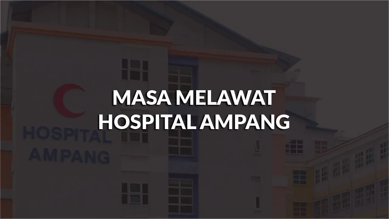 masa melawat hospital ampang, profil, waktu melawat, panduan melawat