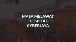 masa melawat hospital cyberjaya, profil, waktu melawat, panduan melawat