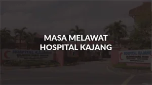 masa melawat hospital kajang, profil, waktu melawat, panduan melawat