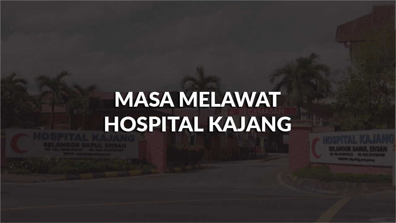 masa melawat hospital kajang, profil, waktu melawat, panduan melawat
