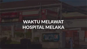waktu melawat hospital melaka, profil, masa melawat, panduan