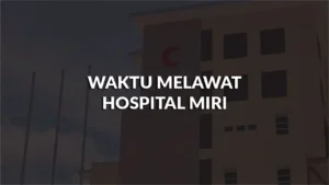 waktu melawat hospital miri, profil, masa melawat, panduan