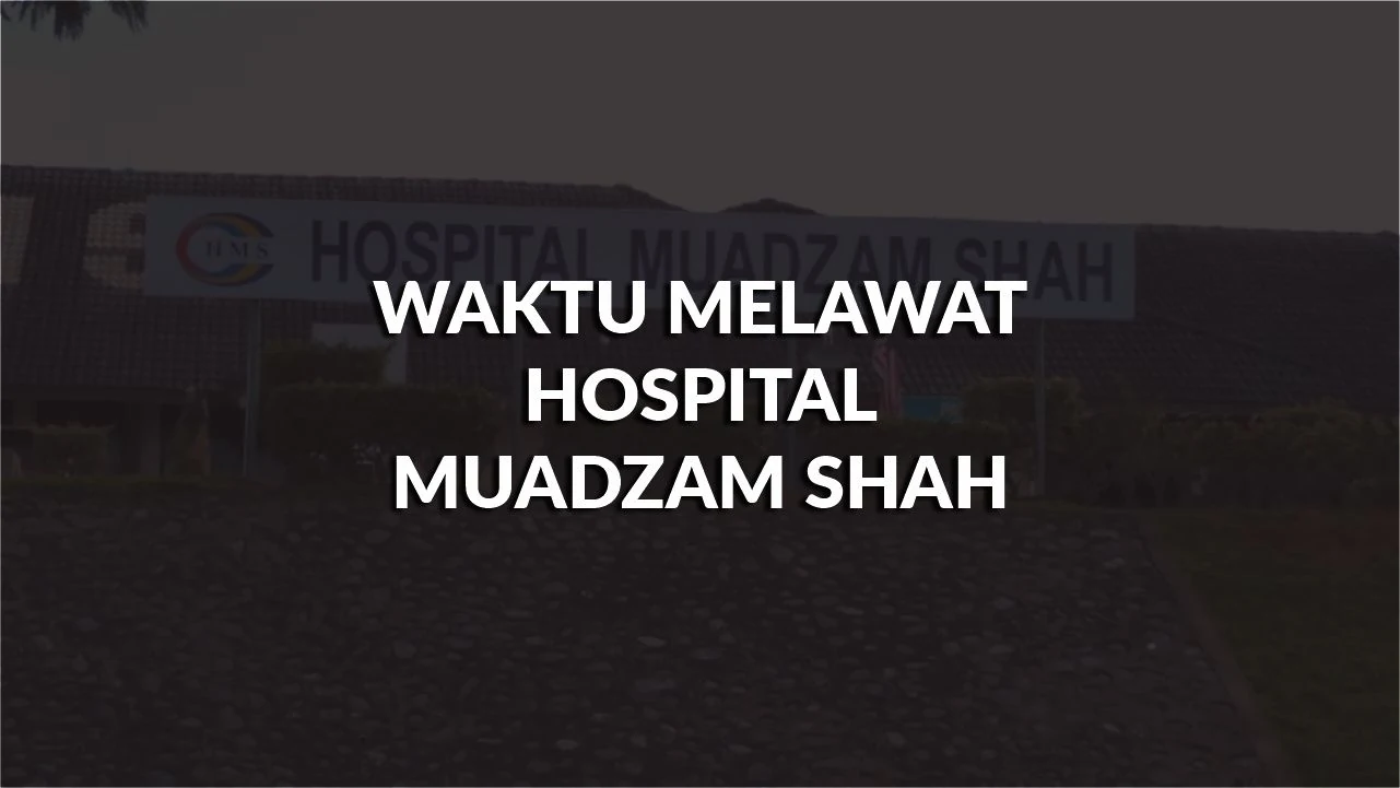 waktu melawat hospital muadzam shah, profil, masa melawat, panduan