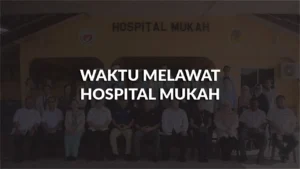 waktu melawat hospital mukah, profil, masa melawat, panduan