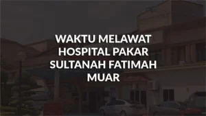 waktu melawat hospital pakar sultanah fatimah muar, profil, masa melawat, panduan