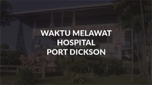 waktu melawat hospital port dickson, profil, masa melawat, panduan