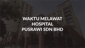 waktu melawat hospital pusrawi sdn bhd, profil, masa melawat, panduan