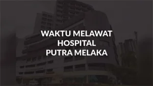 waktu melawat hospital putra melaka, profil, masa melawat, panduan