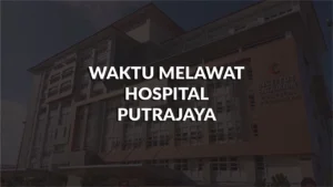 waktu melawat hospital putrajaya, profil, masa melawat, panduan