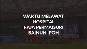 waktu melawat hospital raja permaisuri bainun ipoh, profil, masa melawat, panduan