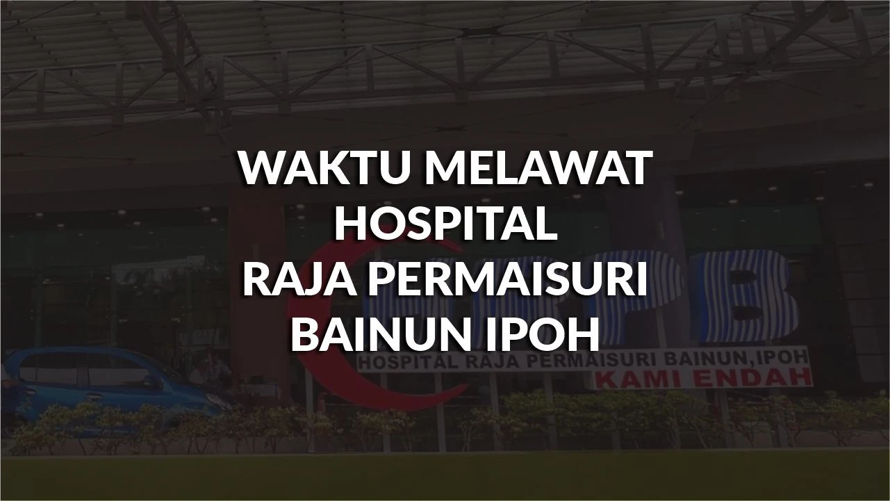 waktu melawat hospital raja permaisuri bainun ipoh, profil, masa melawat, panduan