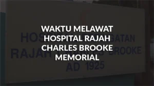 waktu melawat hospital rajah charles brooke memorial terkini