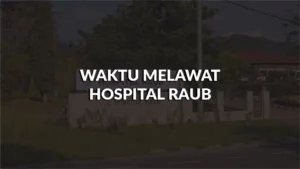 waktu melawat hospital raub, profil, masa melawat, panduan melawat