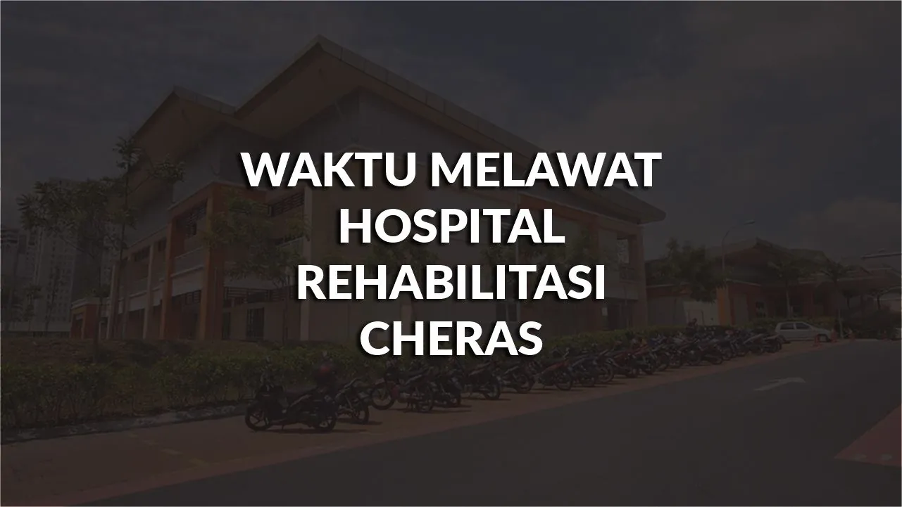 waktu melawat hospital rehabilitasi cheras, profil, waktu melawat, panduan melawat