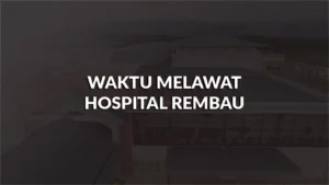 waktu melawat hospital rembau, profil, waktu melawat, panduan melawat