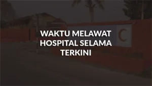 waktu melawat hospital selama terkini, profil, waktu melawat, panduan melawat