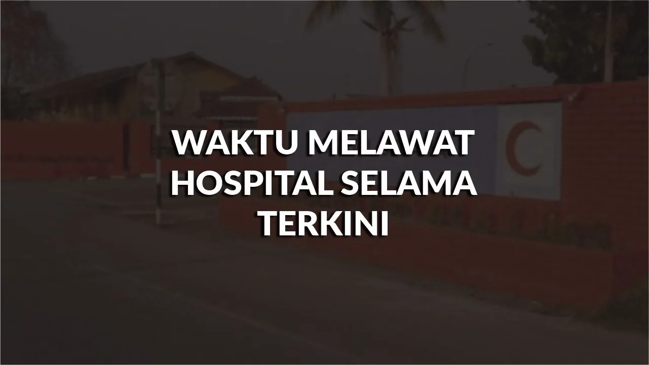 waktu melawat hospital selama terkini, profil, waktu melawat, panduan melawat