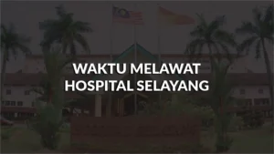 waktu melawat hospital selayang, profil, waktu melawat, panduan melawat
