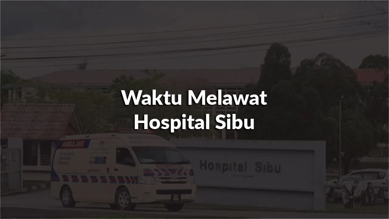 waktu melawat hospital sibu, profil, waktu melawat, panduan melawat