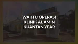 waktu operasi klinik al amin kuantan year, panduan lengkap
